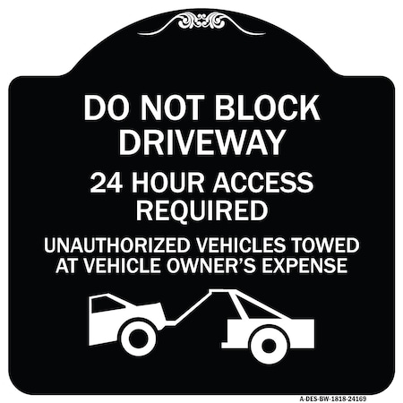 Signmission Do Not Block Driveway 24 Hour Access Required Unauthorized Vehicles Towed Away, A-DES-BW-1818-24169 A-DES-BW-1818-24169